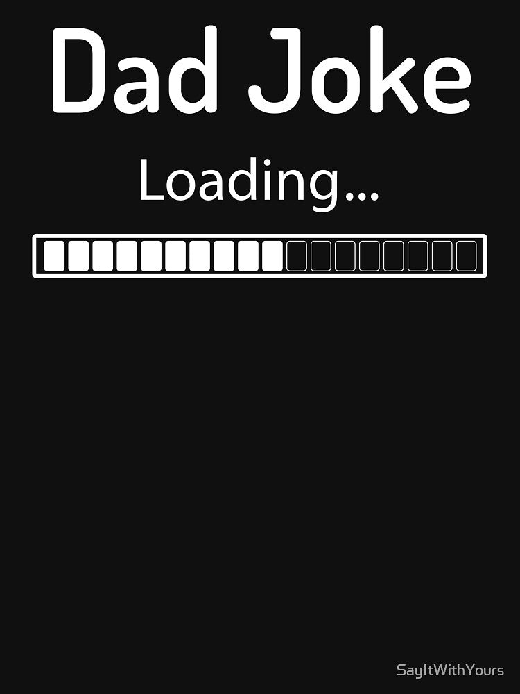 Dad Joke Loading by SayItWithYours