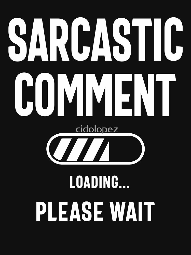 Sarcastic Comment Loading Funny Sarcasm Shirt by cidolopez
