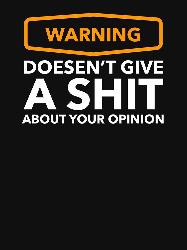 Warning - Doesn't give a shit about your opinion by Bleak Shirt