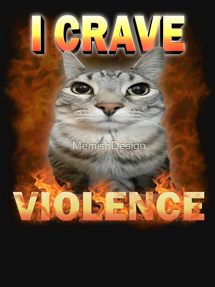 I Crave Violence Funny Cat Meme by MemishDesign