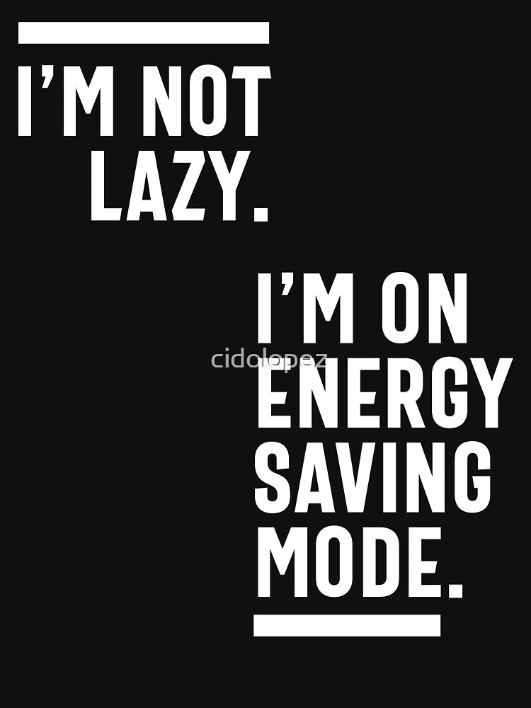 I'm Not Lazy I'm On Energy Saving Mode by cidolopez