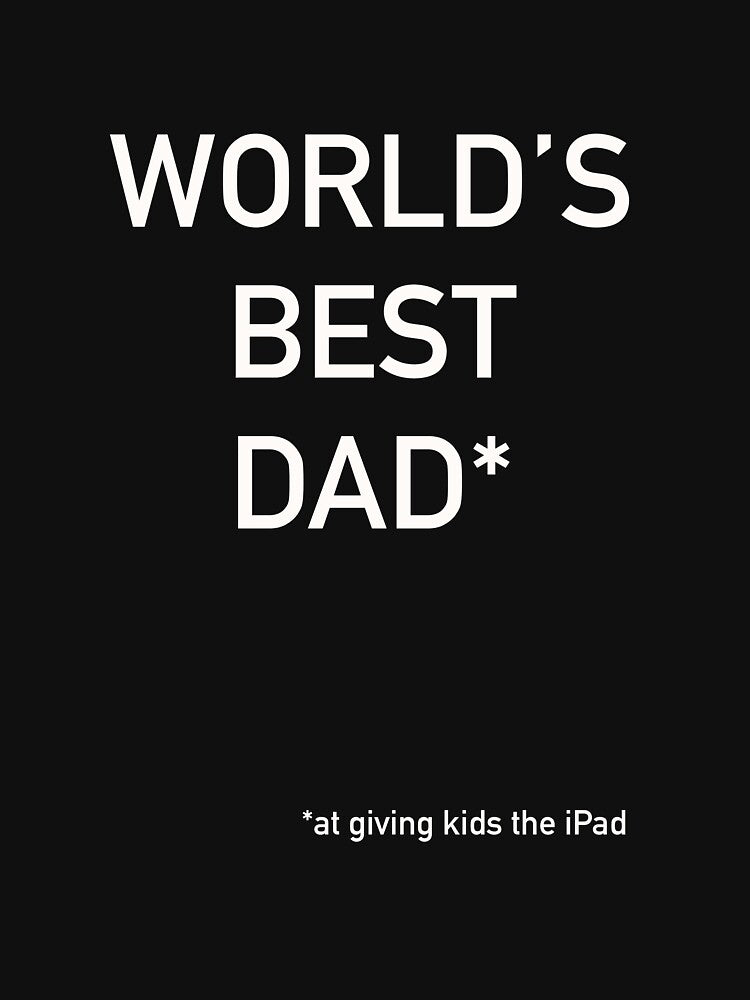 World’s Best Dad*     *at giving kids the iPad by ImproprieTees