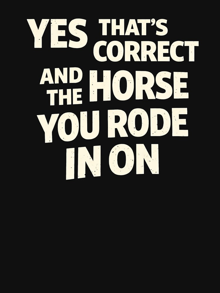Yes That's Correct And The Horse You Rode In On – Sarcastic Funny Quote by VibeOffline Studio