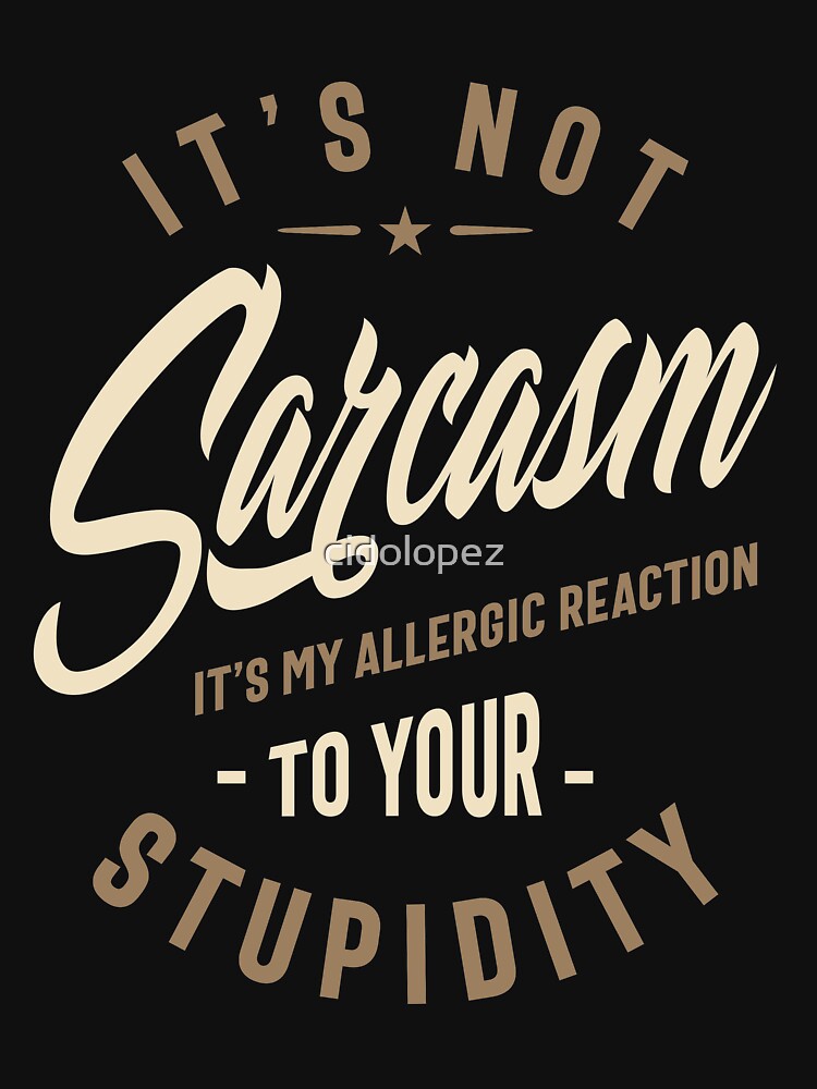 It's Not Sarcasm It's My Allergic Reaction To Your Stupidity - Funny Sayings by cidolopez