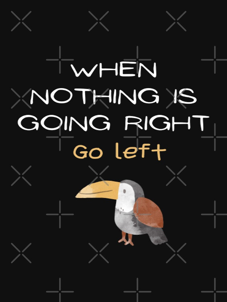 When nothing is going right go left, quote design by SYMEshop