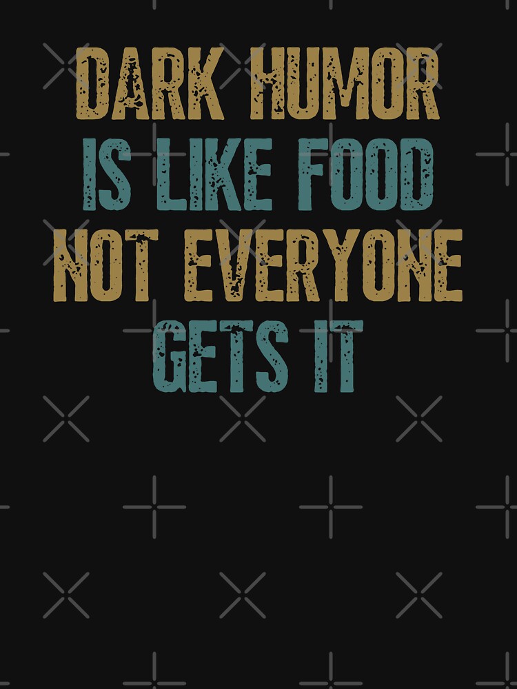 Dark Humor Is Like Food Not Everyone Gets It Funny by happinestSHOP