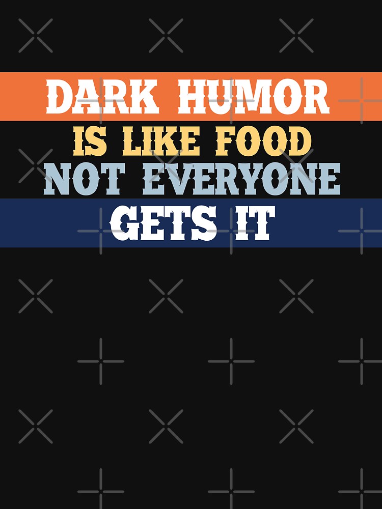 Dark humor is like a food not everyone gets it. by Samridhi Verma