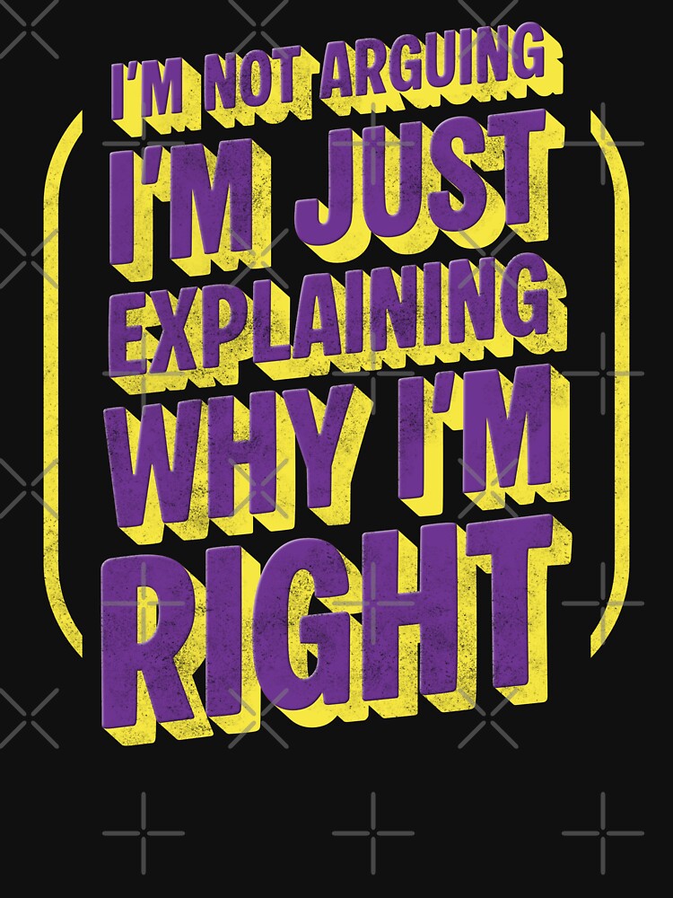 I’m not arguing, I’m just explaining why I’m right by JavaGraph