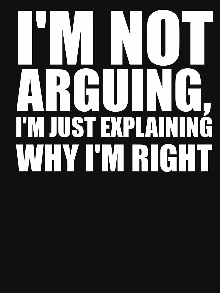 I’m not arguing, I’m just explaining why I’m right by VinsendDraconi
