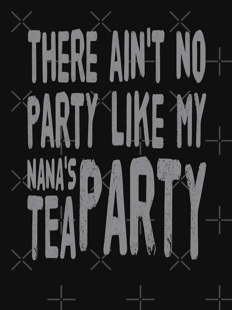 There Ain't No Party Like My Nana's Tea Party by madtoyman