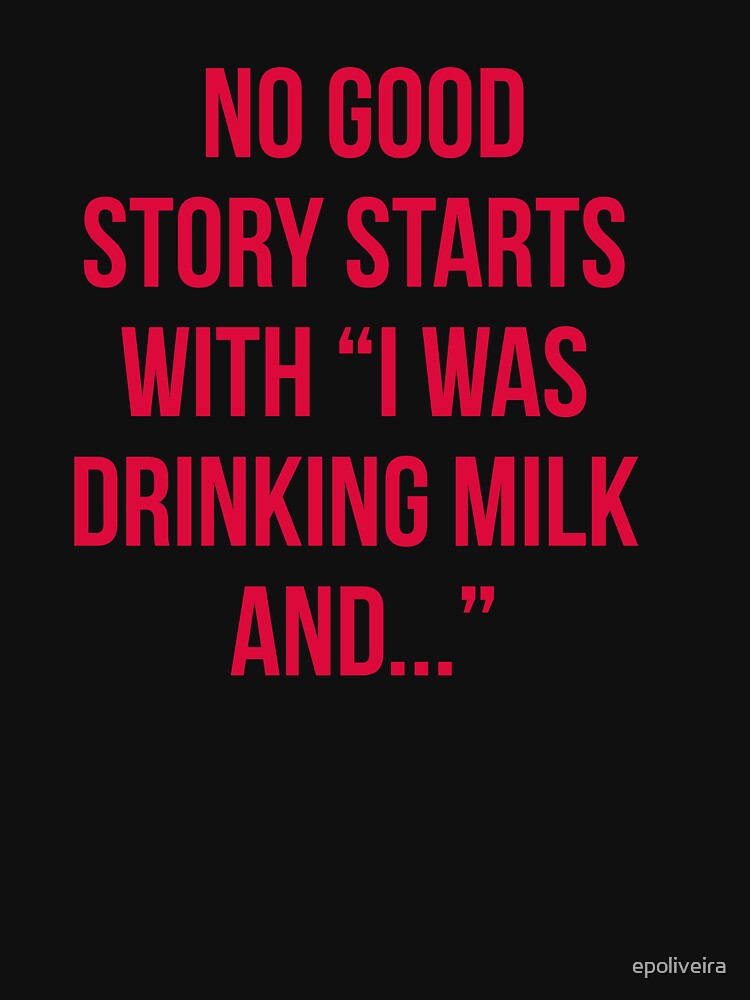 No good story starts  with “i was  drinking milk  and...” beer funny quote by cluelesspaula