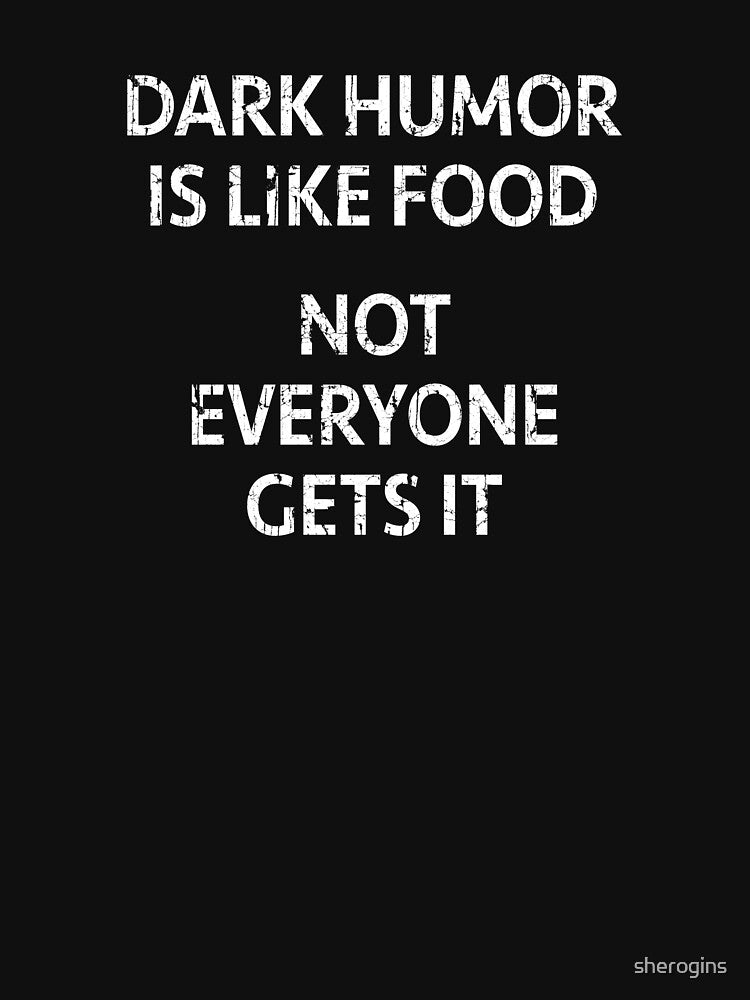 Dark Humor Is Like Food Not Everyone Gets It Sarcastic by sherogins