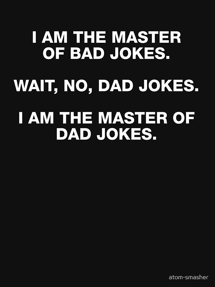 I AM THE MASTER OF BAD JOKES by atom-smasher