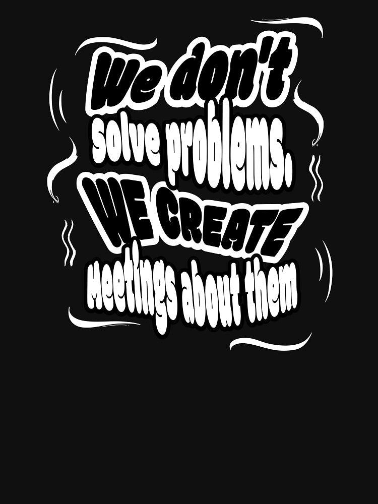Meetings instead of solving problems by theartof0tsarc