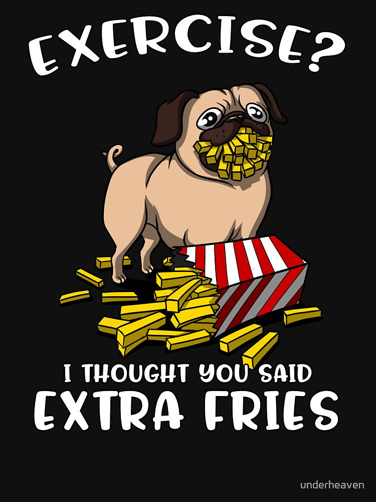 Pug Exercise I Thought You Said Extra Fries by underheaven
