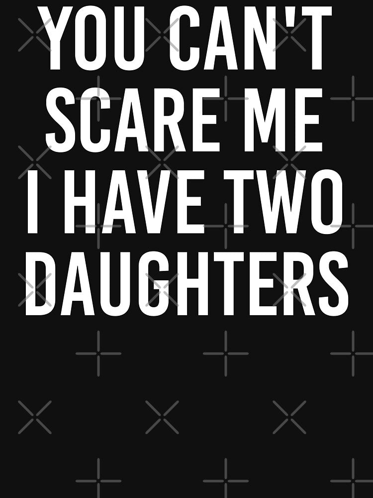 You Can't Scare Me I Have Two Daughters Shirt. Funny Dad joke Shirt. Father's day Shirt. Funny Dad Sticker. Gift for Father. Funny Husband Shirt. Gift for him. Daughters Shirt. by Aknarin Thika