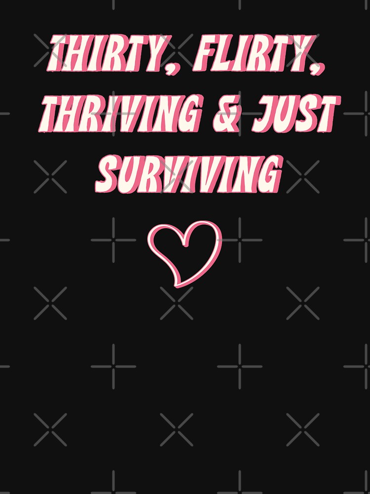 Thirty, flirty, thriving & just surviving |  unmotivated funny negative quote by Magic Mango
