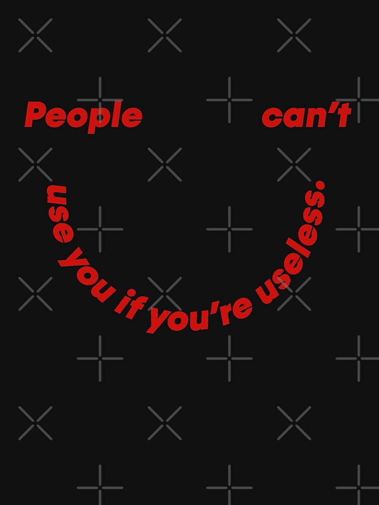 People can't use you if you're useless  |  unmotivated quote by Magic Mango