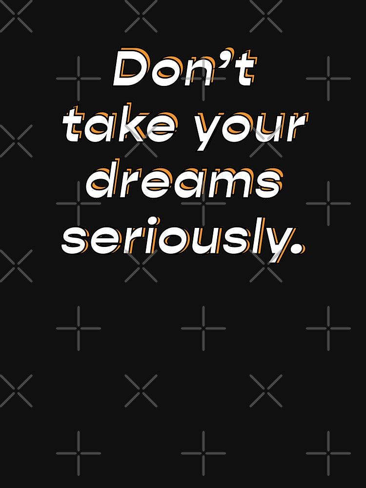 Don't take your dreams seriously  |  unmotivated funny negative quote by Magic Mango