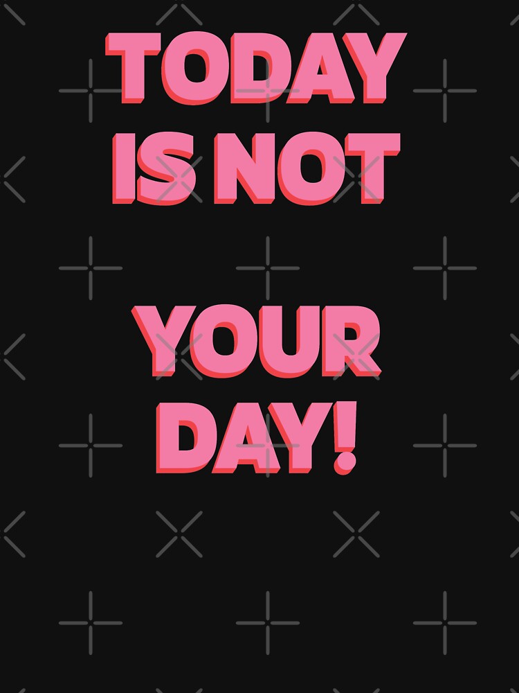 Today is NOT your day! |  unmotivated quote by Magic Mango