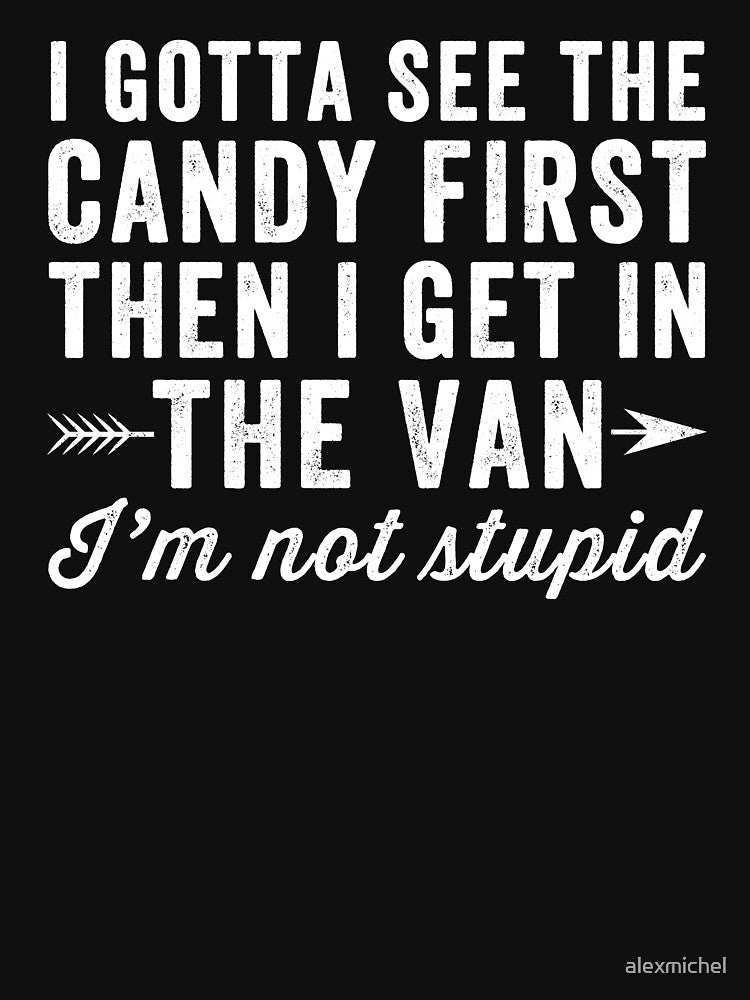 I gotta see the candy first then I get in the van I'm not stupid - Funny sarcasm by Captain Mood
