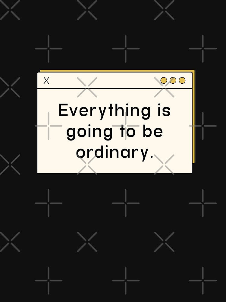 Everything is going to be ordinary |  unmotivated funny negative quote by Magic Mango