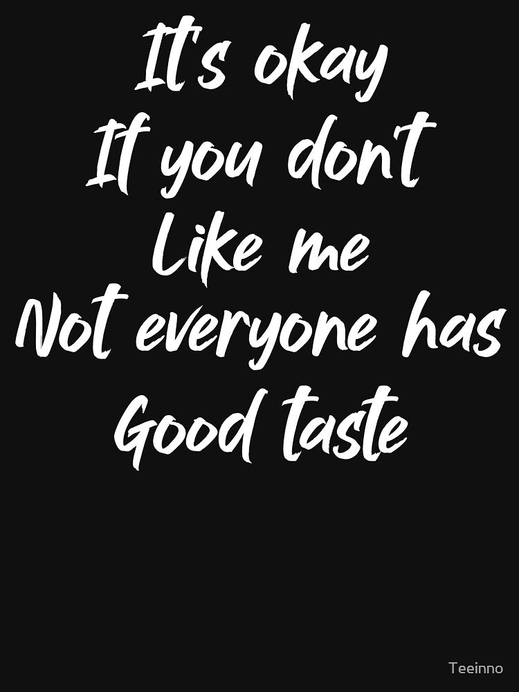 It's Okay if You Don't Like Me - Funny Sarcastic Sarcasm Good Taste by Teeinno