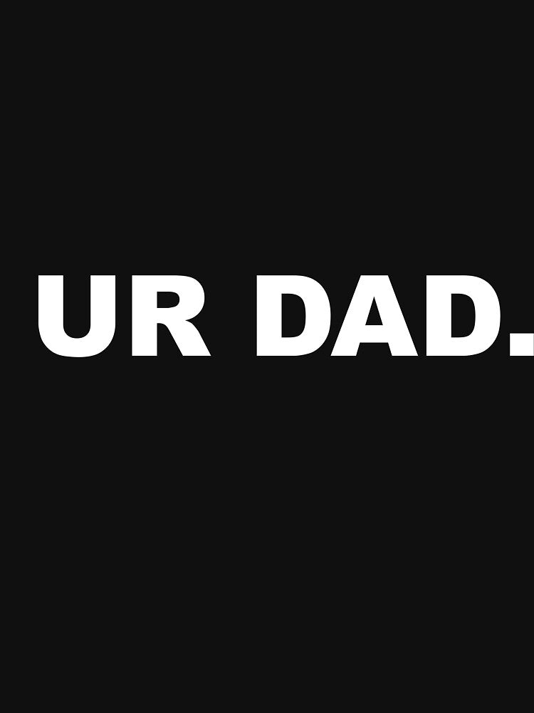 Ur Dad Funny Sarcastic Meme Joke by Family Roast Club