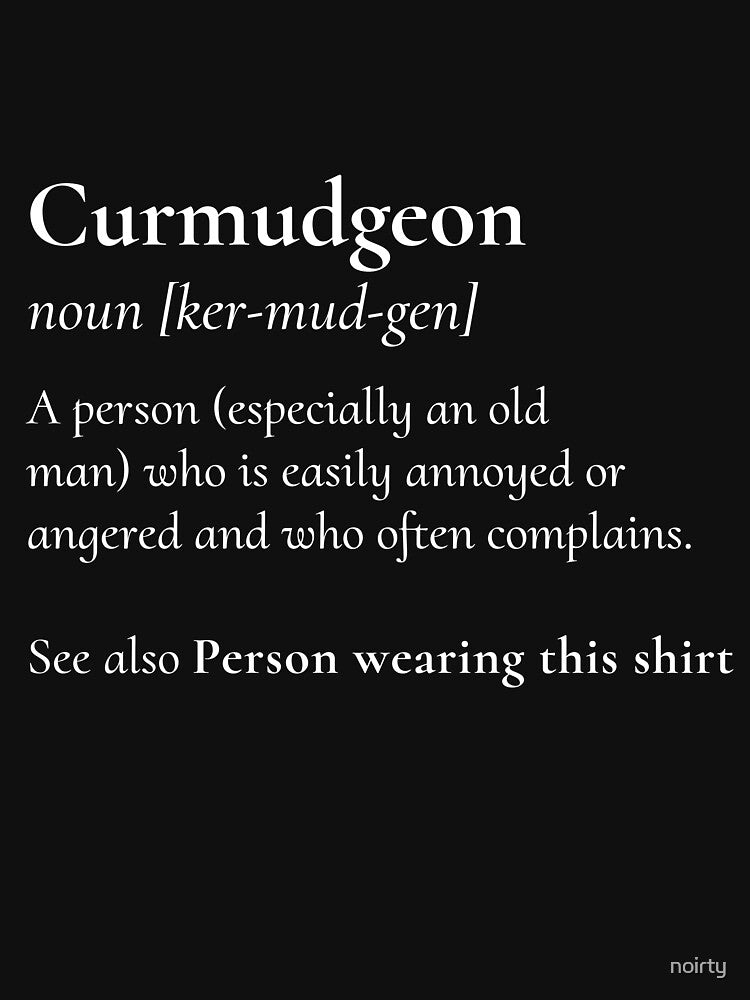 Curmudgeon For The Grumpy, Grouchy, Dad Or Father by noirty