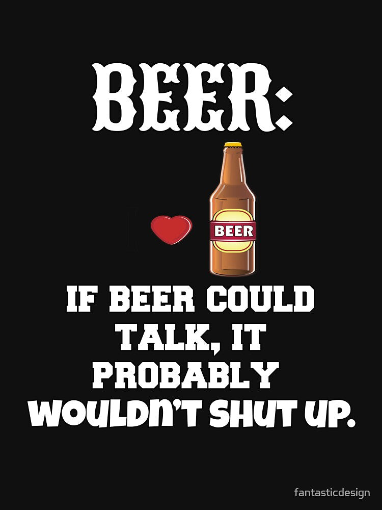 Funny Sarcastic Beer Drinkers Humor Beer: If Beer Could Talk by fantasticdesign
