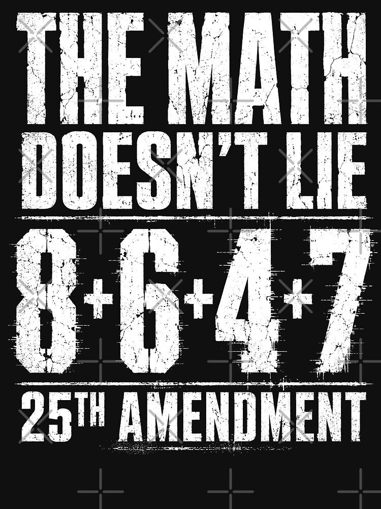The Math Doesn’t Lie 8+6+4+7 | Funny Political Satire Quote Design 25th Amendment by ArcaneArtistry