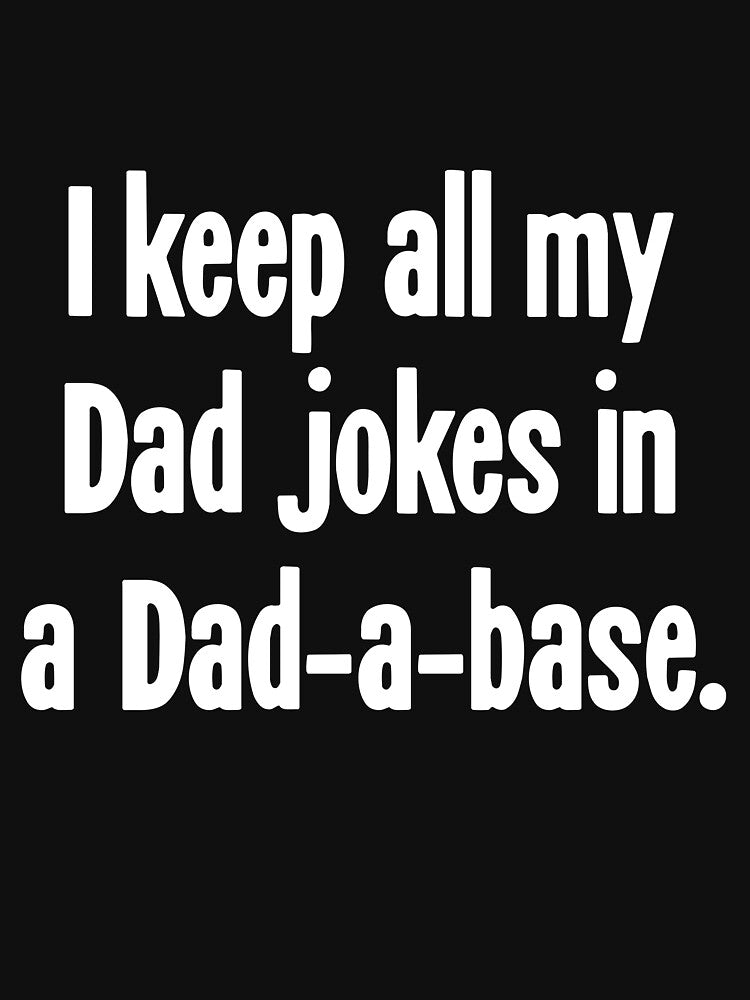 I Keep All My Dad Jokes In A Dad-A-Base by Good-Looking Corpse