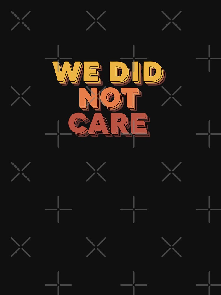 Funny We Did Not Care Bold Retro by PopStars1993