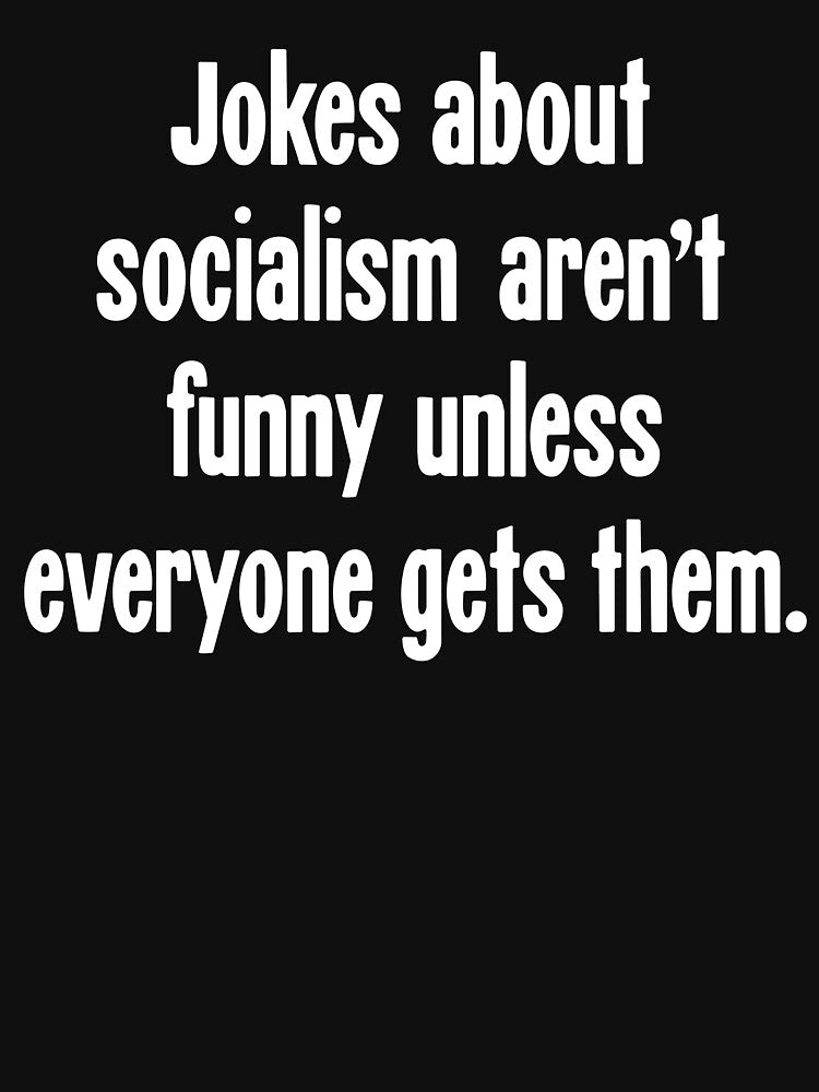 Jokes About Socialism Aren't Funny Unless Everyone Gets Them by Good-Looking Corpse