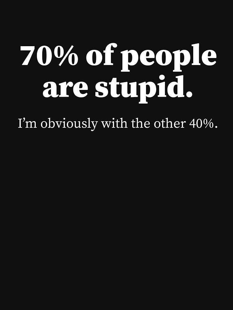 Funny Sarcastic Adult Humor quote, 70% people are stupid I'm with the 40% by aymanehammi