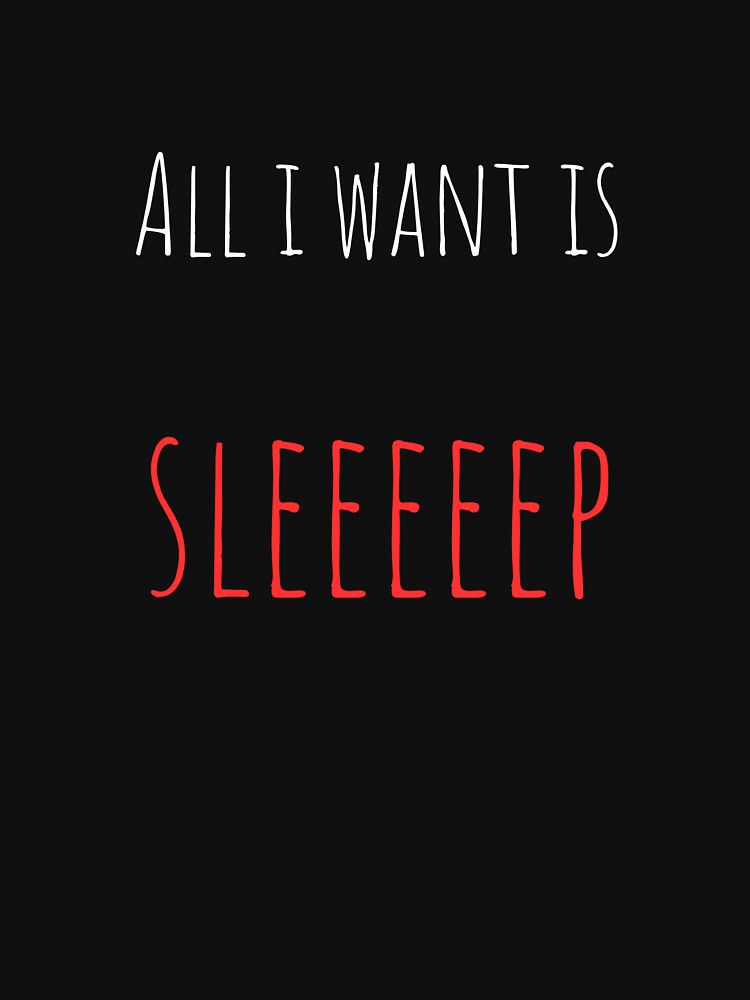 All I Want Is Sleep – Funny Sarcastic Office Quote Tee / Mug / T-shirt / Hoodie by OfficeSnark