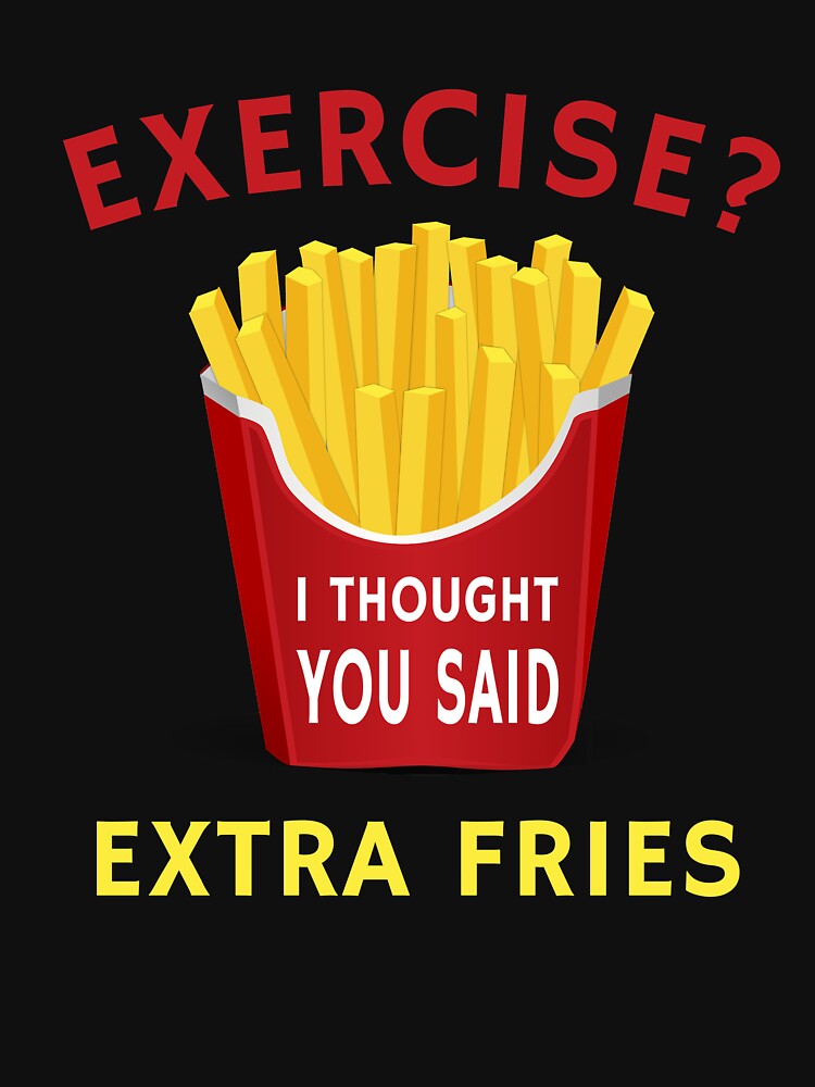 Exercise Extra Fries Funny Weight Loss Humor Diet Quote by sillyquestions