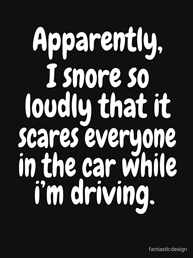 Funny Sarcastic Saying Apparently, I Snore So Loudly by fantasticdesign