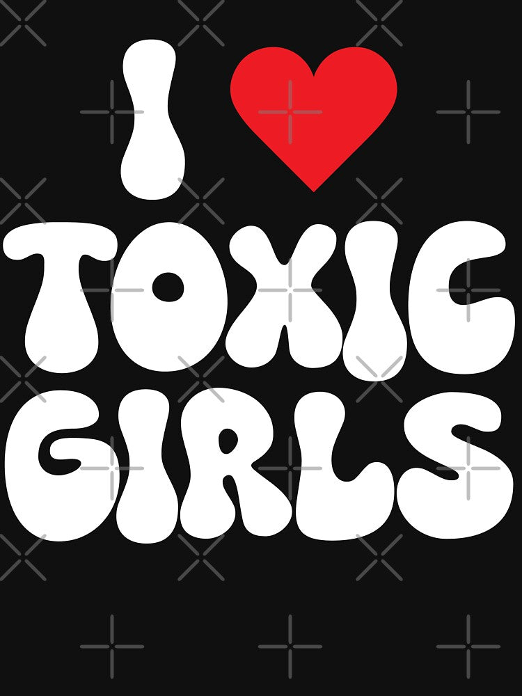 I Love Toxic Girls by Airrpj