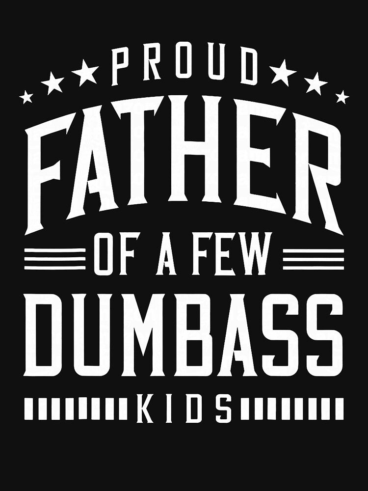 Proud Father Of A Few Dumb-ass Kids Dad Father's Day Stepdad by ArleneRowe