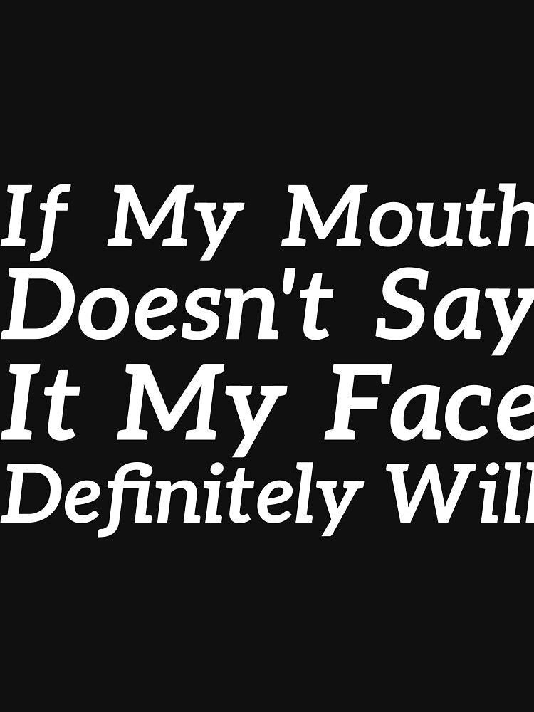 If My Mouth Doesn't Say It My Face Definitely Will sassy humor by RedYolk