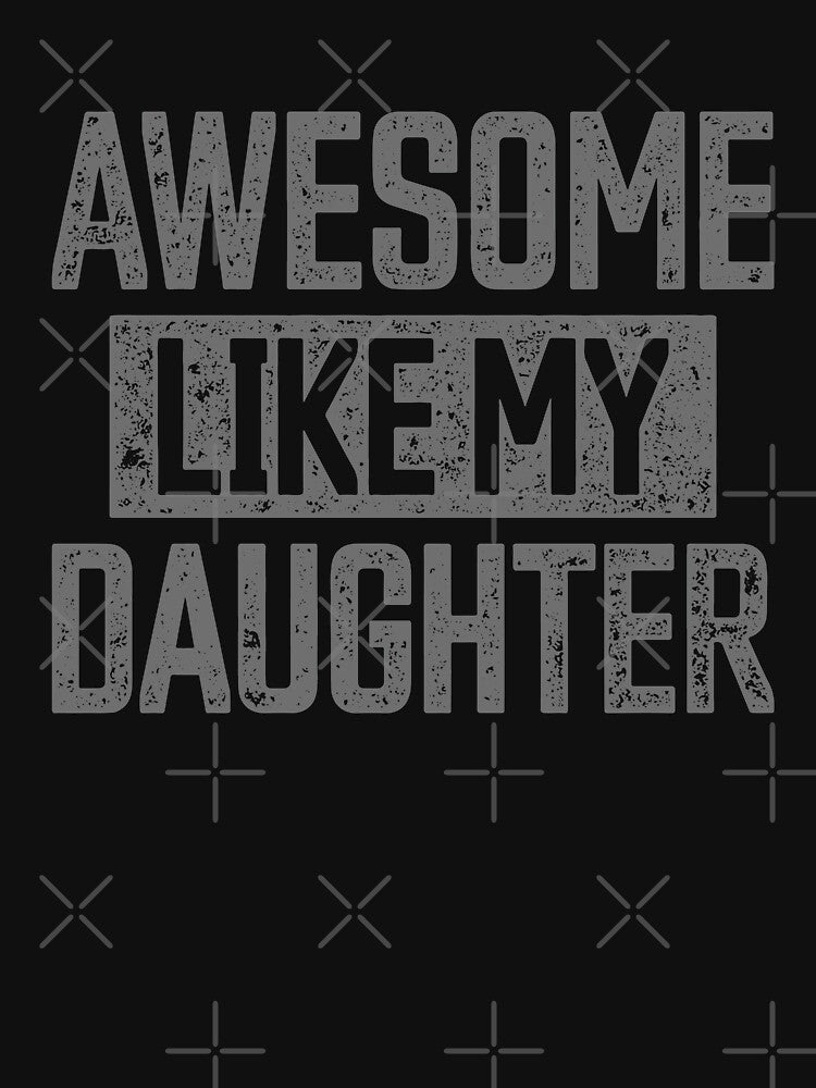 Awesome Like My Daughter Funny Father's Day Gift for Dad by Go-Fun