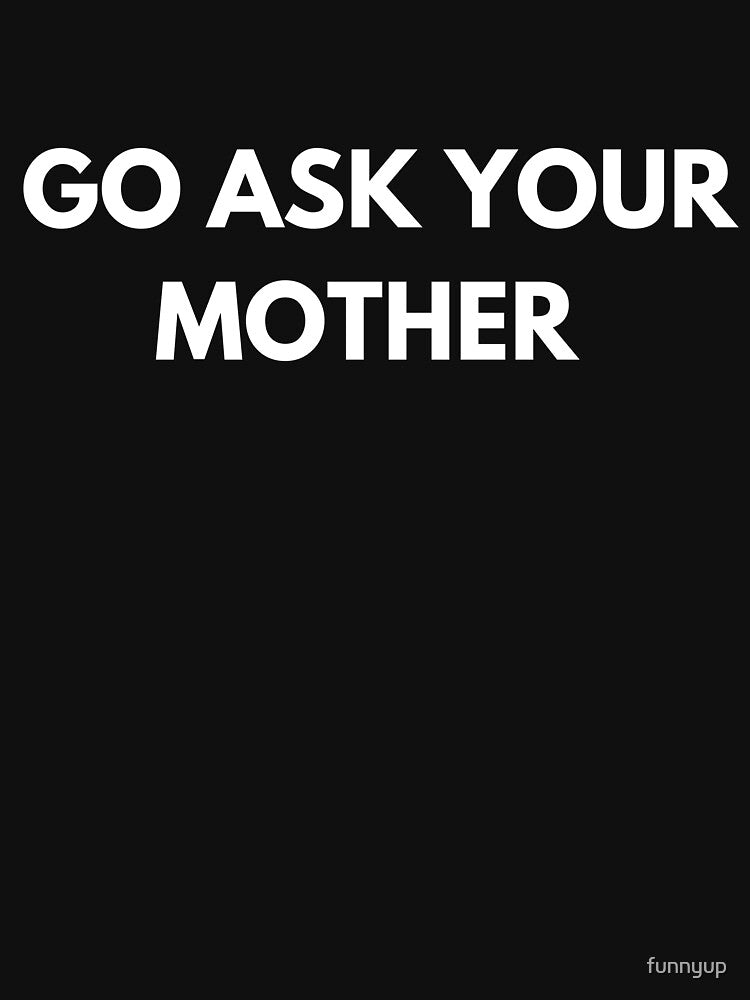 GO ASK YOUR MOTHER by funnyup