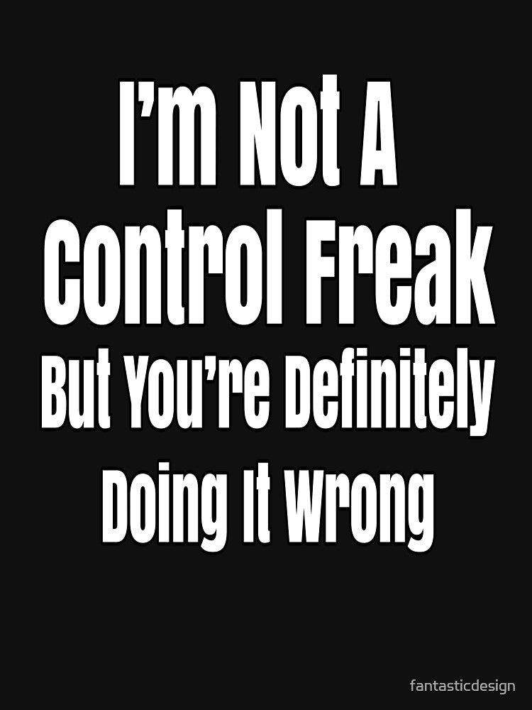Funny Sarcastic Saying I'm Not A Control Freak by fantasticdesign