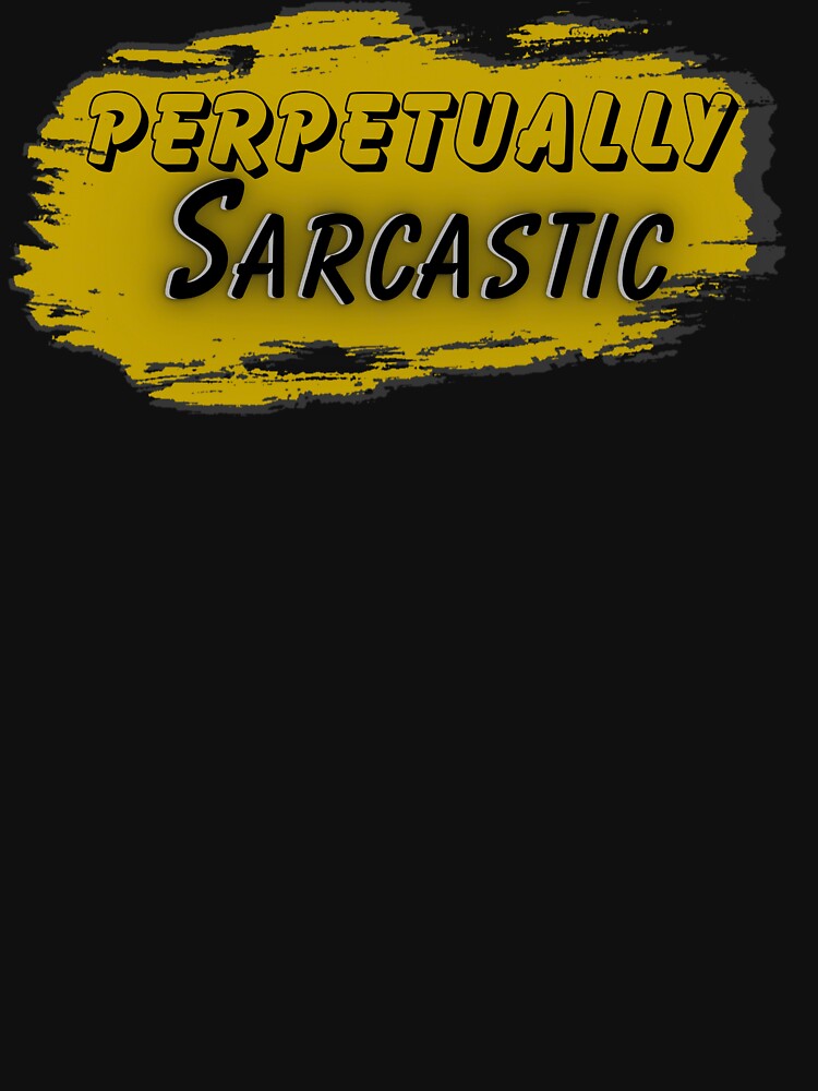 Perpetually Sarcastic Design by SarcastikTeez