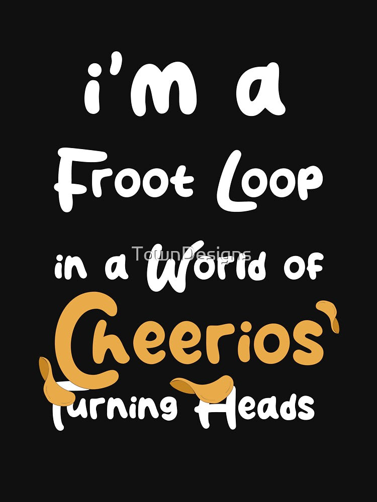 funny froot loop in a world of cheerios food lover by TownDesigns