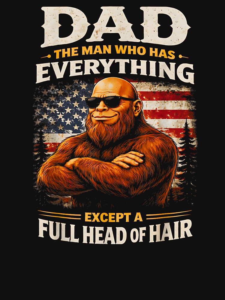 Dad The Man Who Has Everything Except A Full Head Of Hair - Funny Sasquatch by Shobekshop