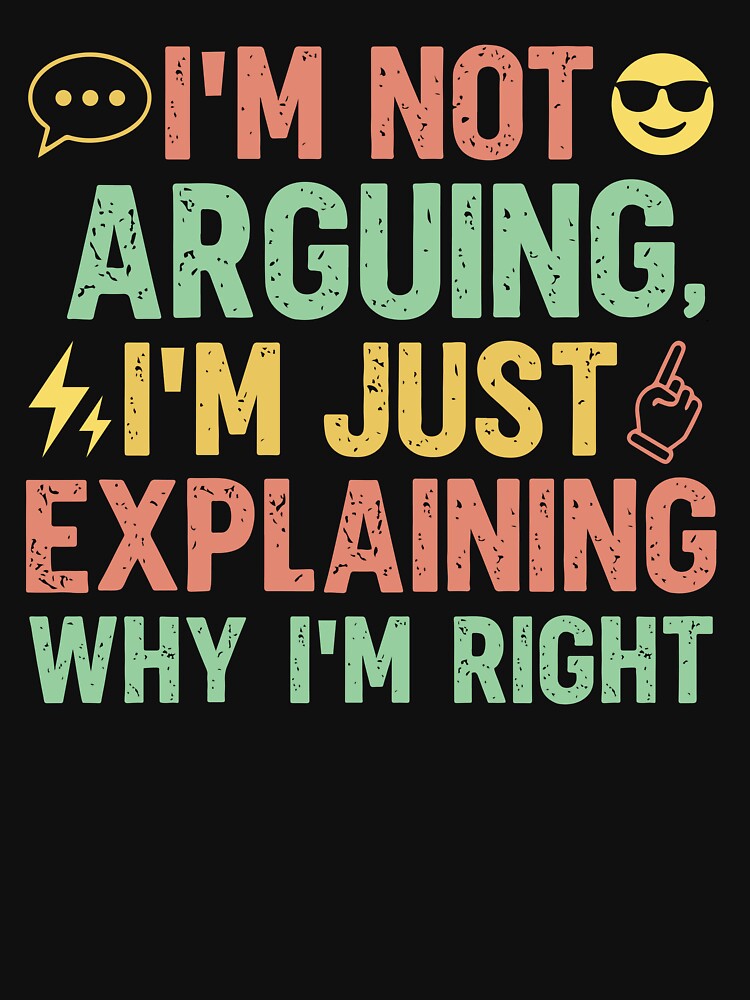 I'm not arguing i'm just explaining why i'm right - Sarcastic Quote Design by Merrko-Atelier