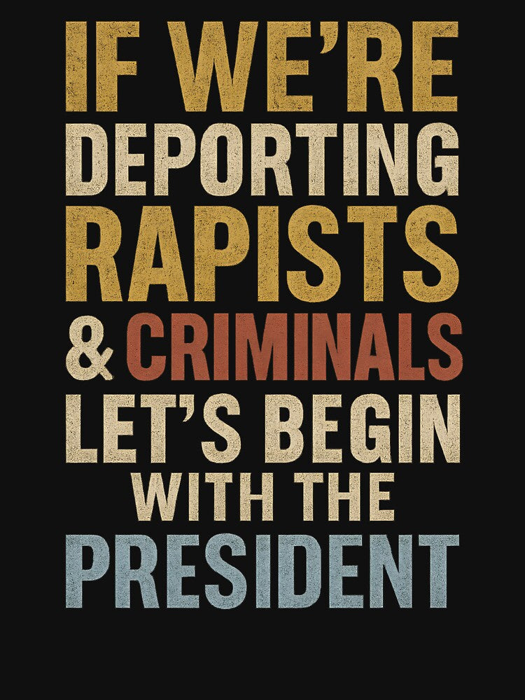 Deport Rapists and Criminals Starting at the Top by vistogmzek