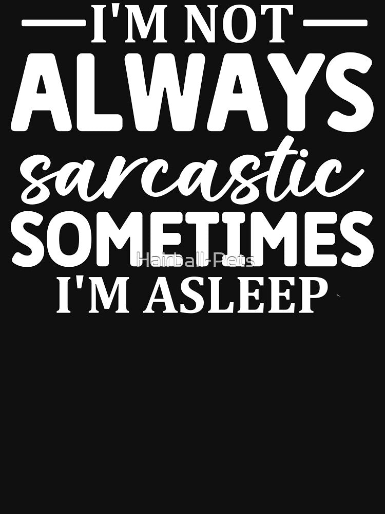 I'm Not Always Sarcastic Sometimes I'm Asleep by Hairball-Pets